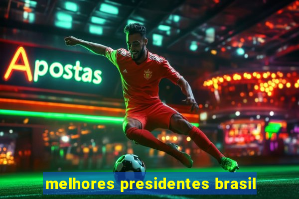 melhores presidentes brasil